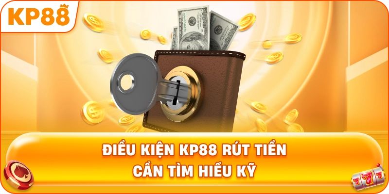 Điều Kiện KP88 rút tiền cần tìm hiểu kỹ