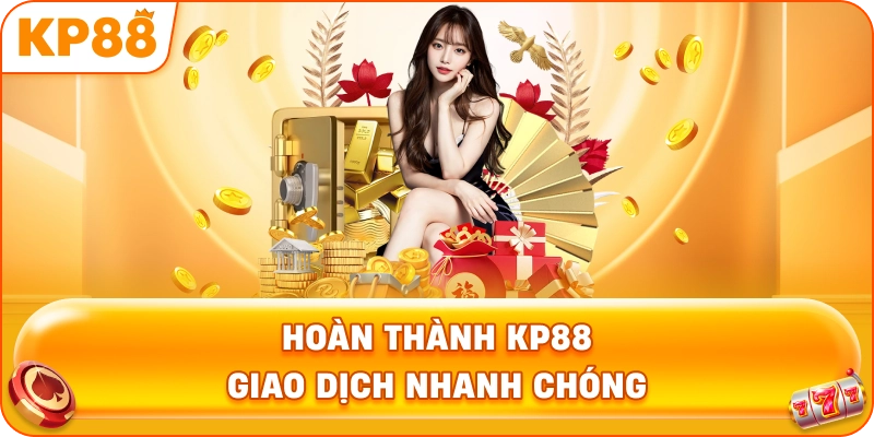 Hoàn Thành KP88 giao dịch nhanh chóng