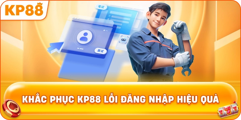 Khắc Phục KP88 lỗi đăng nhập hiệu quả