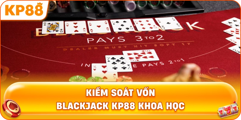 Kiểm Soát Vốn Blackjack KP88 khoa học