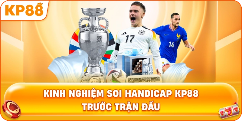 Kinh Nghiệm Soi Handicap KP88 trước trận đấu