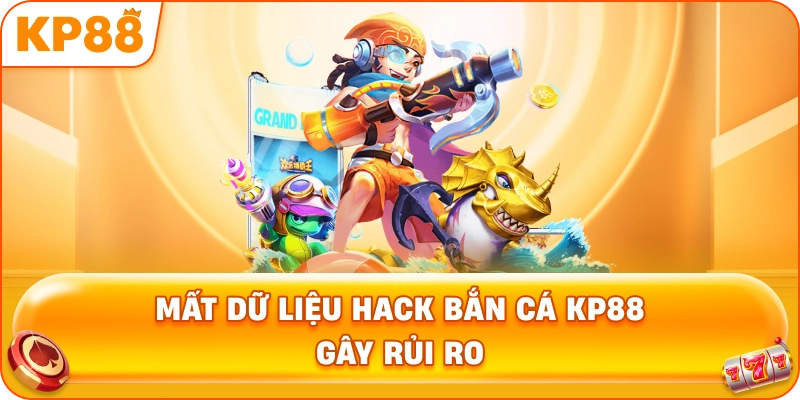 Mất Dữ Liệu Hack Bắn Cá KP88 gây rủi ro