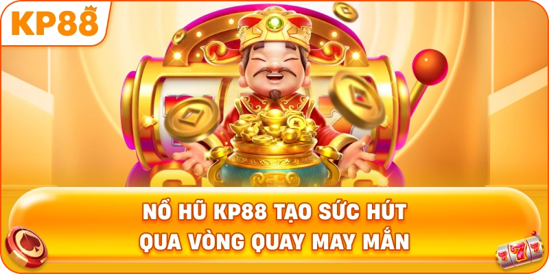 Nổ Hũ KP88 tạo sức hút qua vòng quay may mắn
