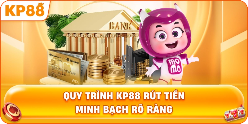 Quy Trình KP88 rút tiền minh bạch rõ ràng