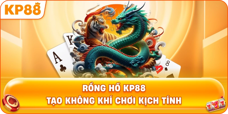 Rồng Hổ KP88 tạo không khí chơi kịch tính