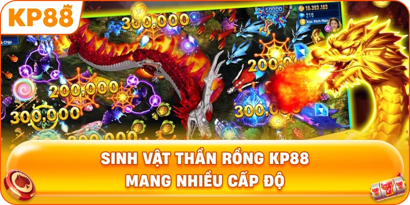 Sinh Vật Thần Rồng KP88 mang nhiều cấp độ