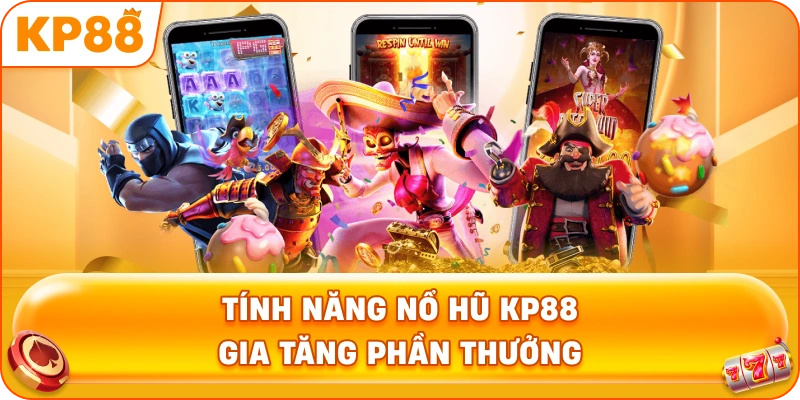Tính Năng Nổ Hũ KP88 gia tăng phần thưởng