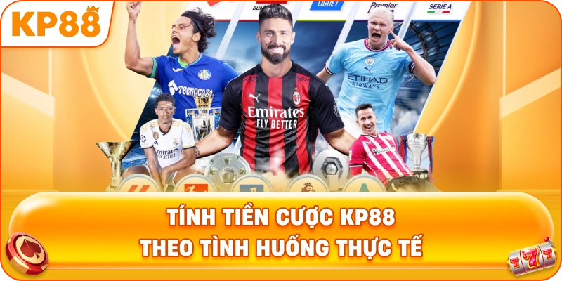 Tính Tiền Cược KP88 theo tình huống thực tế