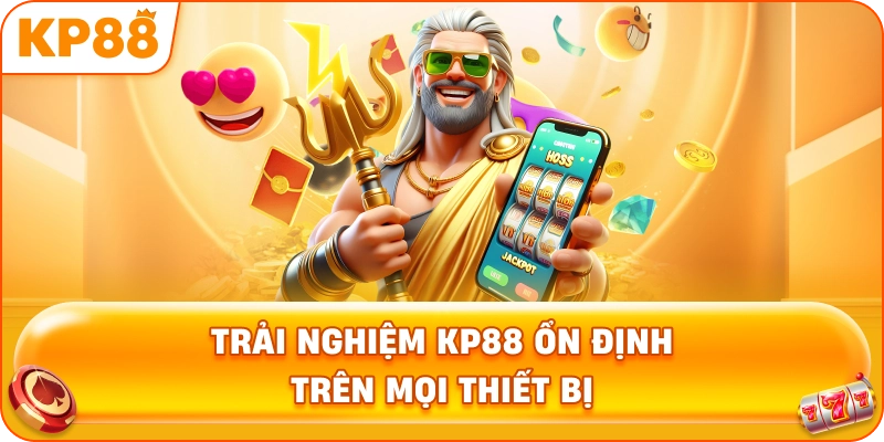 Trải nghiệm KP88 ổn định trên mọi thiết bị