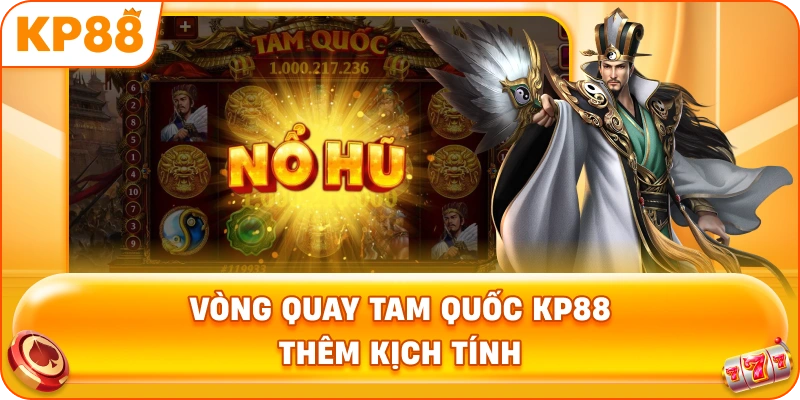 Vòng Quay Tam Quốc KP88 thêm kịch tính