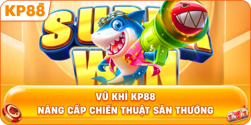 Vũ Khí KP88 nâng cấp chiến thuật săn thưởng