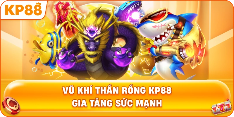 Vũ Khí Thần Rồng KP88 gia tăng sức mạnh